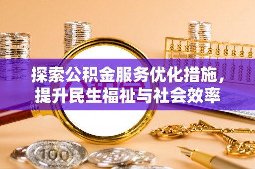 大兴探索公积金服务优化措施，提升民生福祉与社会效率