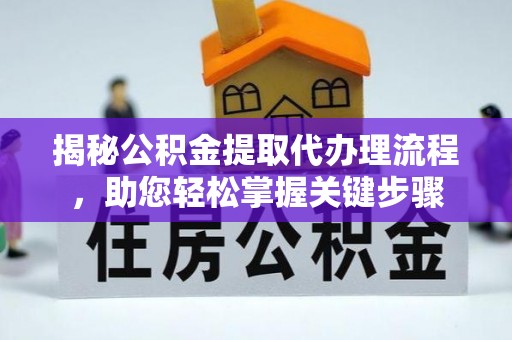 大兴揭秘公积金提取代办理流程，助您轻松掌握关键步骤