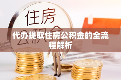 大兴代办提取住房公积金的全流程解析
