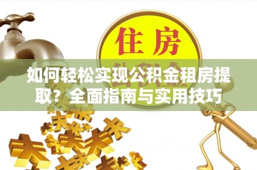 大兴如何轻松实现公积金租房提取？全面指南与实用技巧