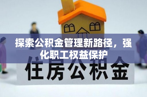 大兴探索公积金管理新路径，强化职工权益保护
