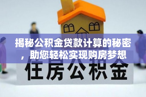 大兴揭秘公积金贷款计算的秘密，助您轻松实现购房梦想