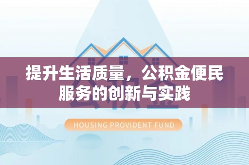 大兴提升生活质量，公积金便民服务的创新与实践
