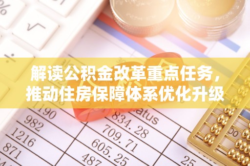 大兴解读公积金改革重点任务，推动住房保障体系优化升级