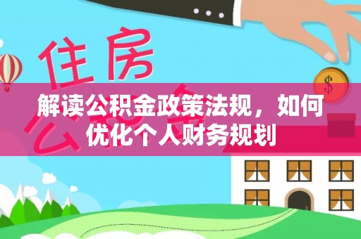 大兴解读公积金政策法规，如何优化个人财务规划