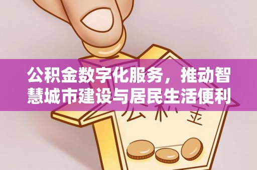 大兴公积金数字化服务，推动智慧城市建设与居民生活便利化