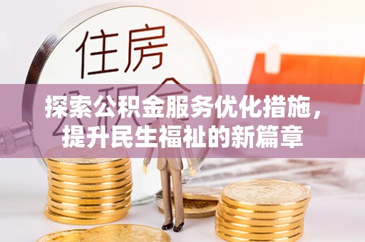 大兴探索公积金服务优化措施，提升民生福祉的新篇章