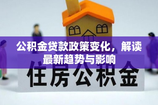大兴公积金贷款政策变化，解读最新趋势与影响