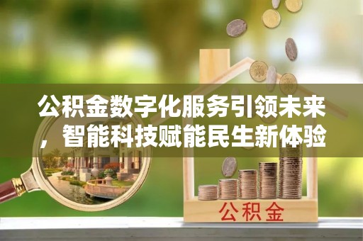 大兴公积金数字化服务引领未来，智能科技赋能民生新体验