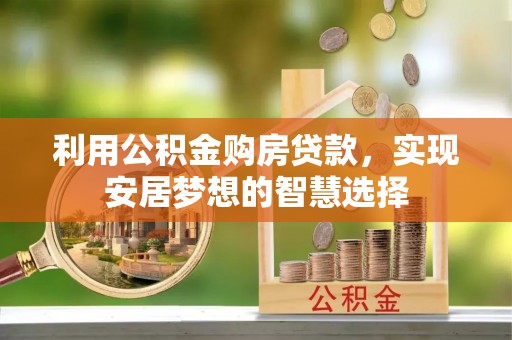 大兴利用公积金购房贷款，实现安居梦想的智慧选择
