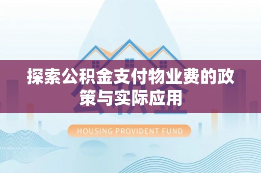 大兴探索公积金支付物业费的政策与实际应用