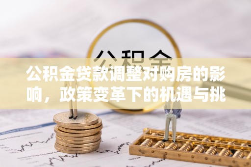 大兴公积金贷款调整对购房的影响，政策变革下的机遇与挑战