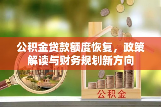 大兴公积金贷款额度恢复，政策解读与财务规划新方向