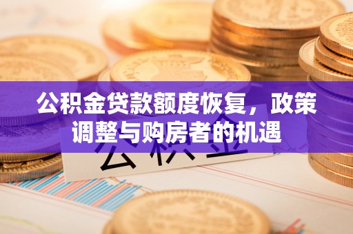 大兴公积金贷款额度恢复，政策调整与购房者的机遇