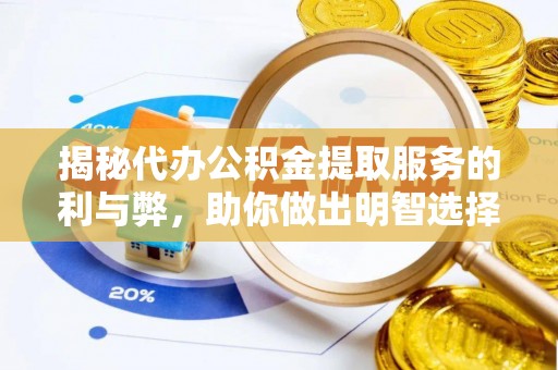 大兴揭秘代办公积金提取服务的利与弊，助你做出明智选择