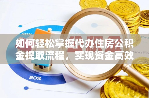 大兴如何轻松掌握代办住房公积金提取流程，实现资金高效利用