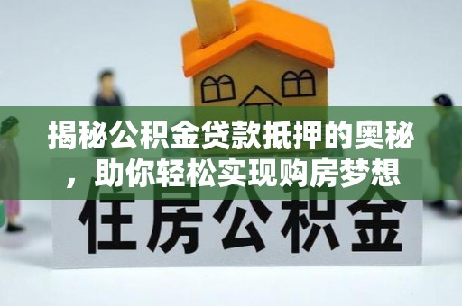 大兴揭秘公积金贷款抵押的奥秘，助你轻松实现购房梦想