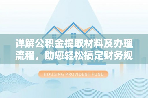 大兴详解公积金提取材料及办理流程，助您轻松搞定财务规划