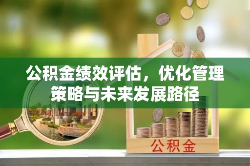 大兴公积金绩效评估，优化管理策略与未来发展路径