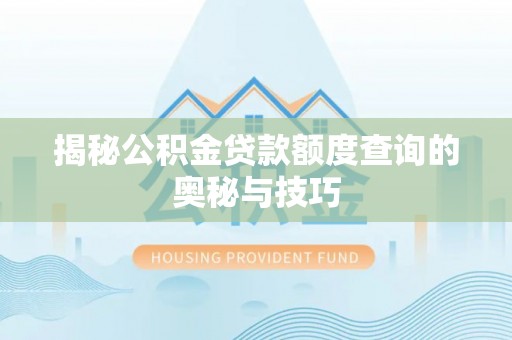 大兴揭秘公积金贷款额度查询的奥秘与技巧