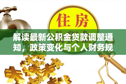大兴解读最新公积金贷款调整通知，政策变化与个人财务规划