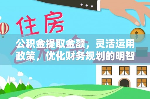 大兴公积金提取金额，灵活运用政策，优化财务规划的明智选择