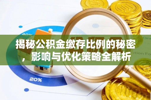 大兴揭秘公积金缴存比例的秘密，影响与优化策略全解析