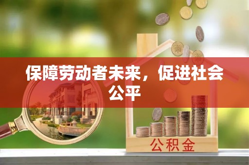 大兴保障劳动者未来，促进社会公平