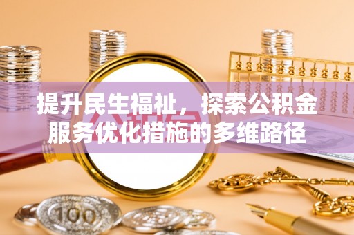大兴提升民生福祉，探索公积金服务优化措施的多维路径