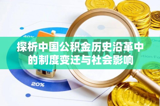 大兴探析中国公积金历史沿革中的制度变迁与社会影响