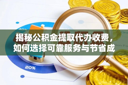 大兴揭秘公积金提取代办收费，如何选择可靠服务与节省成本？