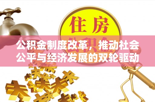 大兴公积金制度改革，推动社会公平与经济发展的双轮驱动
