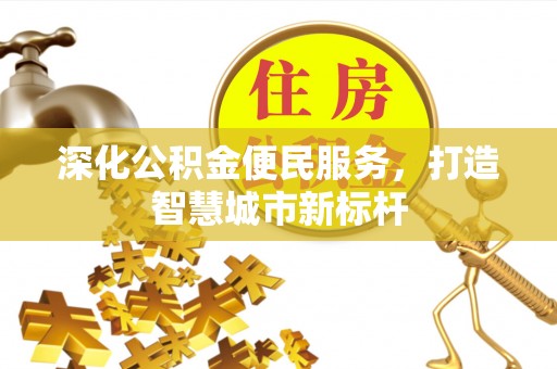 大兴深化公积金便民服务，打造智慧城市新标杆