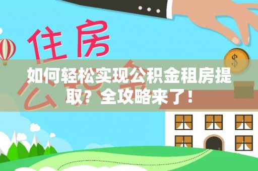 大兴如何轻松实现公积金租房提取？全攻略来了！