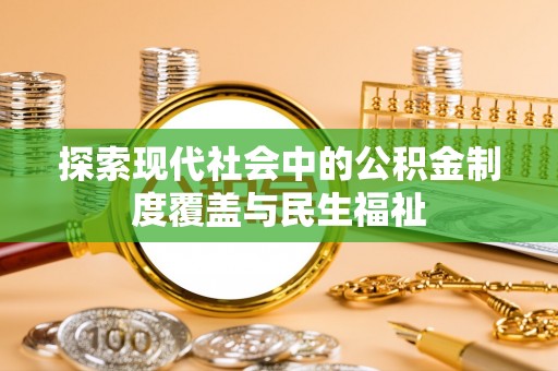大兴探索现代社会中的公积金制度覆盖与民生福祉