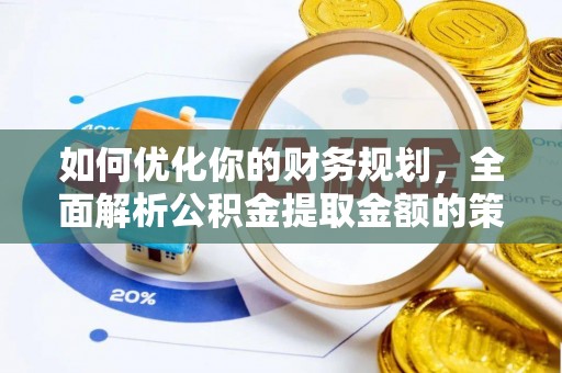 大兴如何优化你的财务规划，全面解析公积金提取金额的策略与技巧
