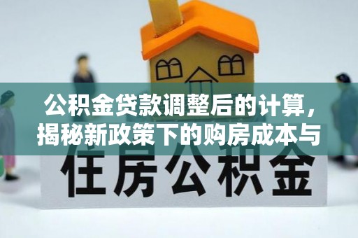大兴公积金贷款调整后的计算，揭秘新政策下的购房成本与规划策略