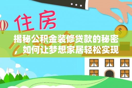 大兴揭秘公积金装修贷款的秘密，如何让梦想家居轻松实现？