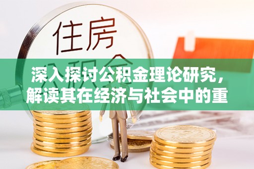 大兴深入探讨公积金理论研究，解读其在经济与社会中的重要角色