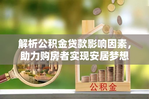 大兴解析公积金贷款影响因素，助力购房者实现安居梦想