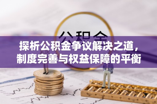 大兴探析公积金争议解决之道，制度完善与权益保障的平衡点