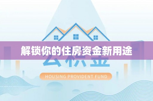 大兴解锁你的住房资金新用途