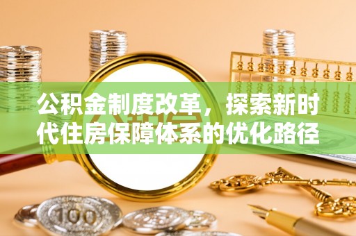 大兴公积金制度改革，探索新时代住房保障体系的优化路径
