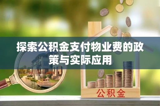 大兴探索公积金支付物业费的政策与实际应用