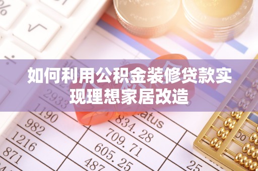 大兴如何利用公积金装修贷款实现理想家居改造