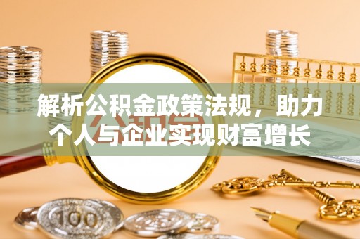大兴解析公积金政策法规，助力个人与企业实现财富增长