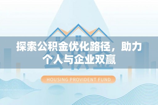 大兴探索公积金优化路径，助力个人与企业双赢