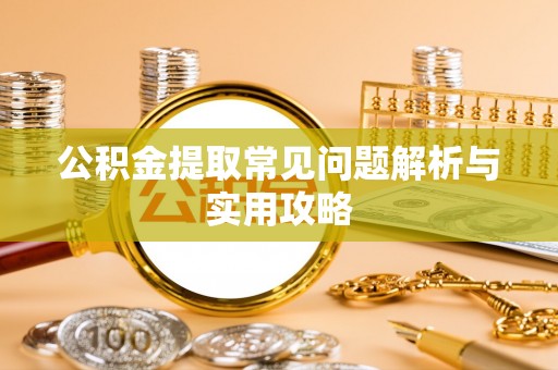 大兴公积金提取常见问题解析与实用攻略