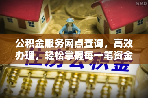大兴公积金服务网点查询，高效办理，轻松掌握每一笔资金动态