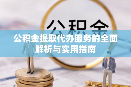 大兴公积金提取代办服务的全面解析与实用指南